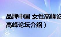 品牌中国 女性高峰论坛（关于品牌中国 女性高峰论坛介绍）
