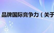 品牌国际竞争力（关于品牌国际竞争力介绍）
