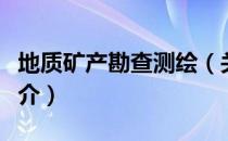 地质矿产勘查测绘（关于地质矿产勘查测绘简介）