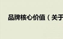 品牌核心价值（关于品牌核心价值介绍）