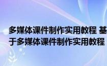 多媒体课件制作实用教程 基于PowerPoint平台 第2版（关于多媒体课件制作实用教程 基于PowerPoint平台 第2版）