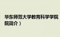 华东师范大学教育科学学院（关于华东师范大学教育科学学院简介）
