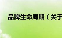 品牌生命周期（关于品牌生命周期介绍）
