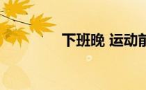 下班晚 运动前后怎么吃饭 