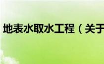 地表水取水工程（关于地表水取水工程简介）