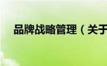品牌战略管理（关于品牌战略管理介绍）