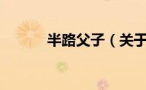 半路父子（关于半路父子简介）