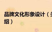 品牌文化形象设计（关于品牌文化形象设计介绍）