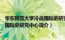 华东师范大学冷战国际史研究中心（关于华东师范大学冷战国际史研究中心简介）
