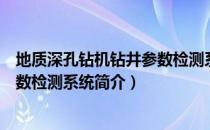 地质深孔钻机钻井参数检测系统（关于地质深孔钻机钻井参数检测系统简介）