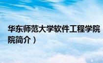 华东师范大学软件工程学院（关于华东师范大学软件工程学院简介）