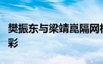 樊振东与梁靖崑隔网相对时比赛必然是格外精彩