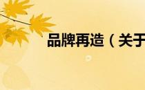 品牌再造（关于品牌再造介绍）