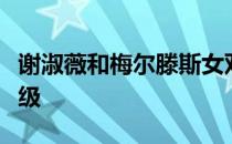 谢淑薇和梅尔滕斯女双首轮送出双黄蛋强势晋级