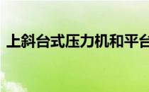 上斜台式压力机和平台式压力机有什么区别 