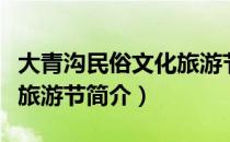 大青沟民俗文化旅游节（关于大青沟民俗文化旅游节简介）