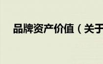 品牌资产价值（关于品牌资产价值介绍）
