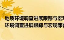 地质环境调查进展跟踪与宏观部署研究成果报告（关于地质环境调查进展跟踪与宏观部署研究成果报告简介）