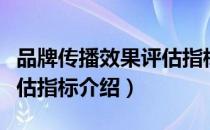 品牌传播效果评估指标（关于品牌传播效果评估指标介绍）