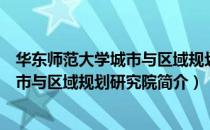 华东师范大学城市与区域规划研究院（关于华东师范大学城市与区域规划研究院简介）