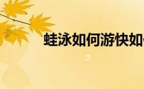 蛙泳如何游快如何游快视频教学