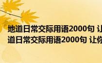 地道日常交际用语2000句 让你告别“张不开口”!（关于地道日常交际用语2000句 让你告别“张不开口”!简介）