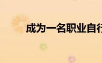 成为一名职业自行车选手并非易事