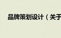 品牌策划设计（关于品牌策划设计介绍）