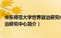华东师范大学世界政治研究中心（关于华东师范大学世界政治研究中心简介）