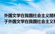外国文学在我国社会主义精神文明建设中的地位和作用（关于外国文学在我国社会主义精神文明建设中的地位和作用）