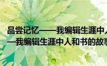品尝记忆——我编辑生涯中人和书的故事（关于品尝记忆——我编辑生涯中人和书的故事介绍）