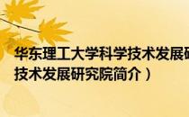 华东理工大学科学技术发展研究院（关于华东理工大学科学技术发展研究院简介）