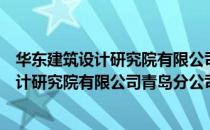 华东建筑设计研究院有限公司青岛分公司（关于华东建筑设计研究院有限公司青岛分公司简介）