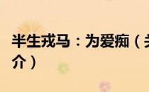半生戎马：为爱痴（关于半生戎马：为爱痴简介）
