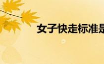 女子快走标准是每小时几公里