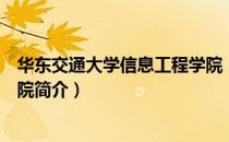 华东交通大学信息工程学院（关于华东交通大学信息工程学院简介）
