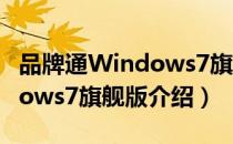 品牌通Windows7旗舰版（关于品牌通Windows7旗舰版介绍）