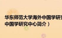 华东师范大学海外中国学研究中心（关于华东师范大学海外中国学研究中心简介）