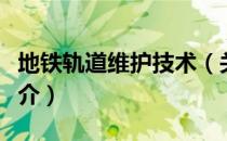 地铁轨道维护技术（关于地铁轨道维护技术简介）