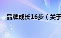 品牌成长16步（关于品牌成长16步介绍）