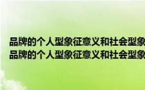 品牌的个人型象征意义和社会型象征意义对品牌忠诚的作用研究（关于品牌的个人型象征意义和社会型象征意义对品牌忠诚的作用研究介绍）