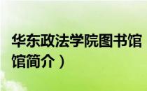 华东政法学院图书馆（关于华东政法学院图书馆简介）