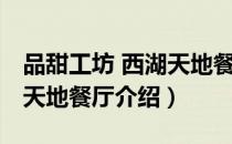 品甜工坊 西湖天地餐厅（关于品甜工坊 西湖天地餐厅介绍）