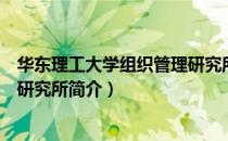 华东理工大学组织管理研究所（关于华东理工大学组织管理研究所简介）