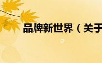 品牌新世界（关于品牌新世界介绍）