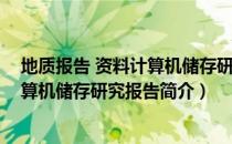 地质报告 资料计算机储存研究报告（关于地质报告 资料计算机储存研究报告简介）