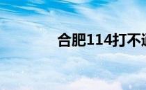合肥114打不通（合肥114）