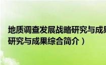 地质调查发展战略研究与成果综合（关于地质调查发展战略研究与成果综合简介）