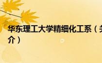 华东理工大学精细化工系（关于华东理工大学精细化工系简介）