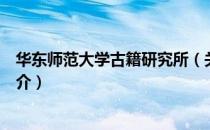 华东师范大学古籍研究所（关于华东师范大学古籍研究所简介）
